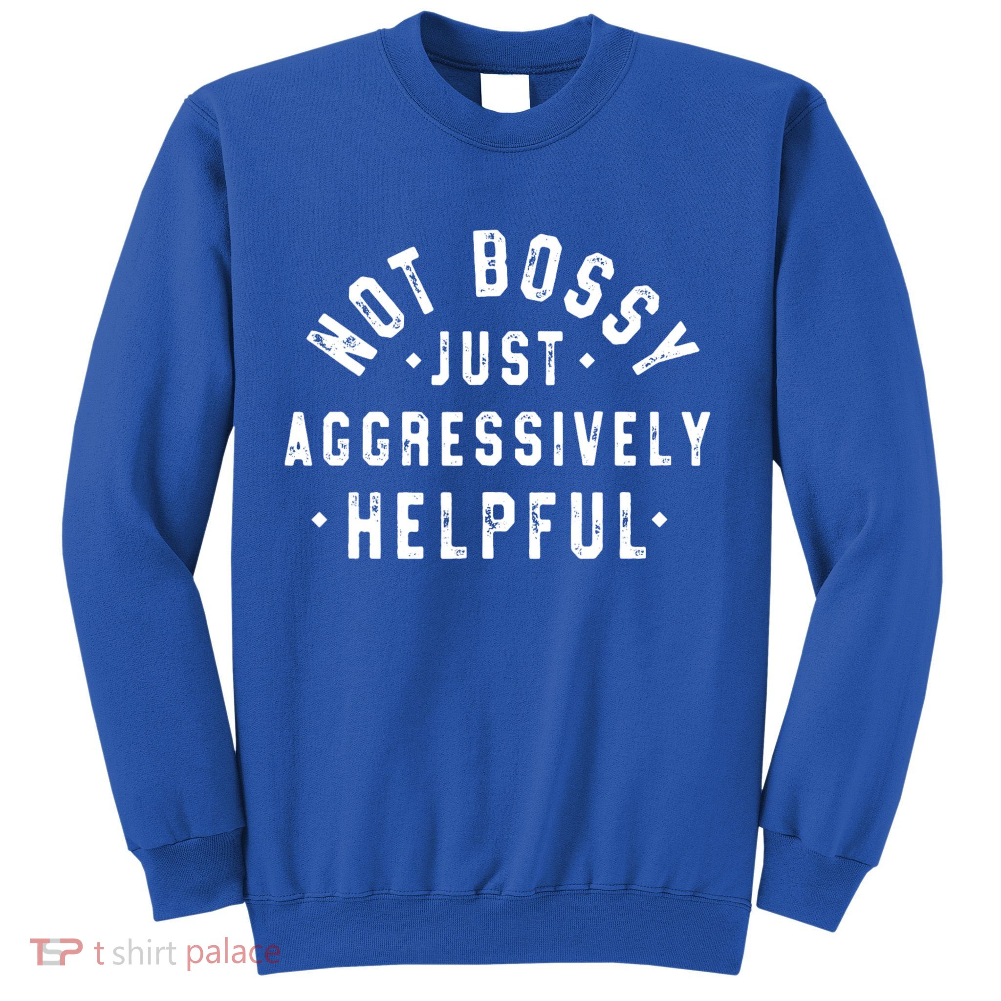 Not Bossy Just Aggressively Helpful Funny Sweatshirt
