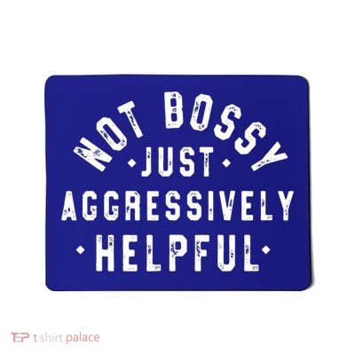 Not Bossy Just Aggressively Helpful Funny Mousepad