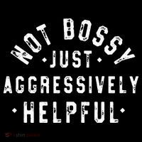 Not Bossy Just Aggressively Helpful Funny Long Sleeve Shirt