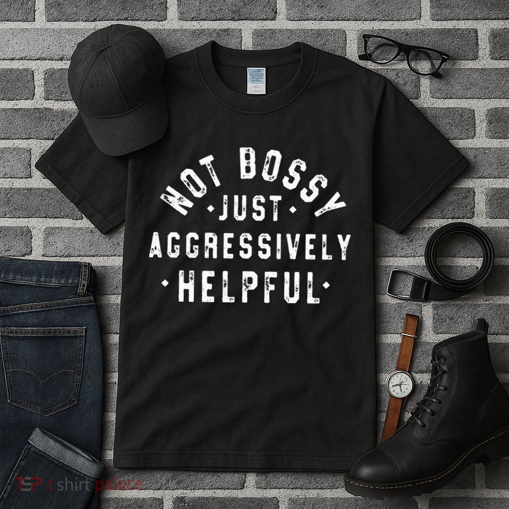 Not Bossy Just Aggressively Helpful Funny Tall T-Shirt