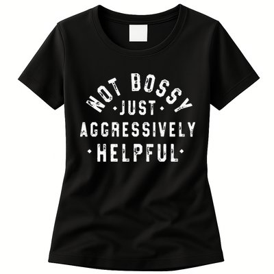Not Bossy Just Aggressively Helpful Funny Womens T-Shirt