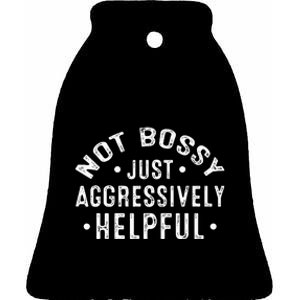 Not Bossy Just Aggressively Helpful Funny Ceramic Bell Ornament