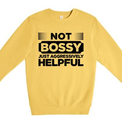 Not Bossy Just Aggressively Helpful Funny Premium Crewneck Sweatshirt