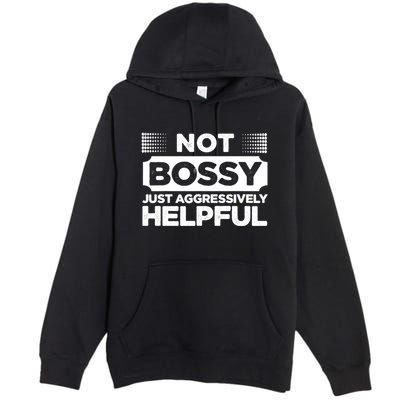 Not Bossy Just Aggressively Helpful Funny Premium Pullover Hoodie