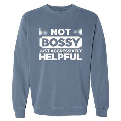 Not Bossy Just Aggressively Helpful Funny Garment-Dyed Sweatshirt