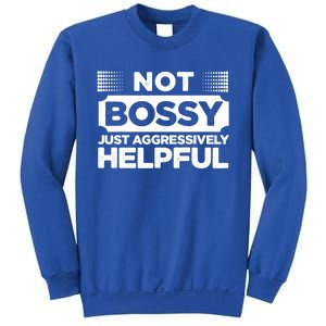 Not Bossy Just Aggressively Helpful Funny Sweatshirt