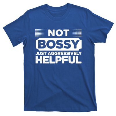 Not Bossy Just Aggressively Helpful Funny T-Shirt