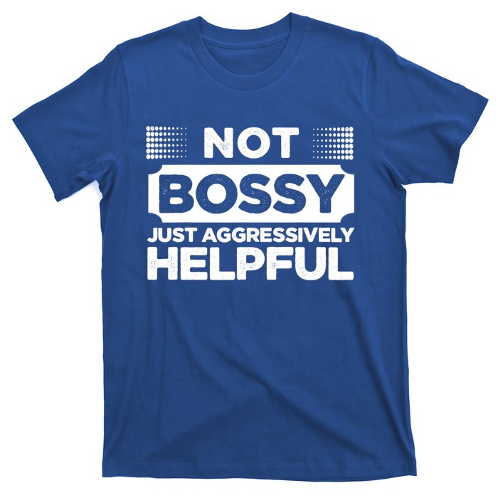 Not Bossy Just Aggressively Helpful Funny T-Shirt