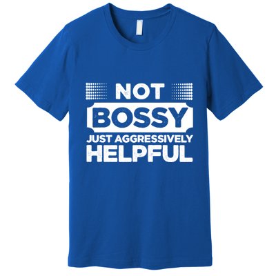 Not Bossy Just Aggressively Helpful Funny Premium T-Shirt
