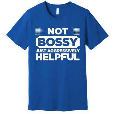 Not Bossy Just Aggressively Helpful Funny Premium T-Shirt