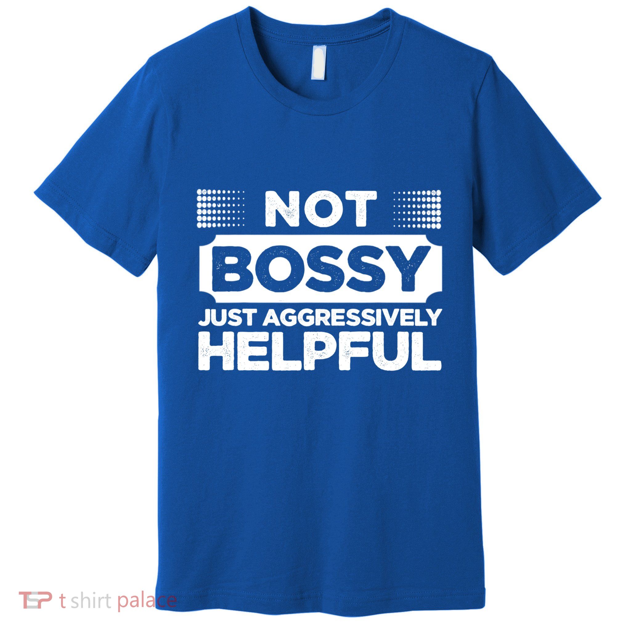 Not Bossy Just Aggressively Helpful Funny Premium T-Shirt