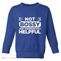 Not Bossy Just Aggressively Helpful Funny Toddler Sweatshirt