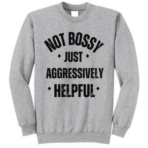 Not Bossy Just Aggressively Helpful Tall Sweatshirt