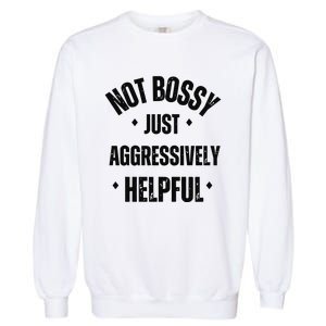 Not Bossy Just Aggressively Helpful Garment-Dyed Sweatshirt