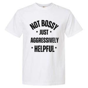 Not Bossy Just Aggressively Helpful Garment-Dyed Heavyweight T-Shirt