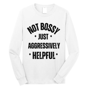 Not Bossy Just Aggressively Helpful Long Sleeve Shirt