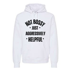 Not Bossy Just Aggressively Helpful Premium Hoodie