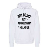 Not Bossy Just Aggressively Helpful Premium Hoodie