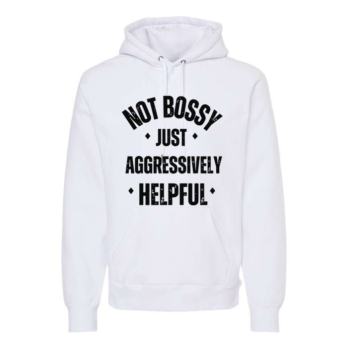 Not Bossy Just Aggressively Helpful Premium Hoodie