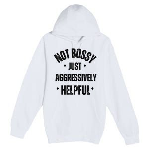 Not Bossy Just Aggressively Helpful Premium Pullover Hoodie