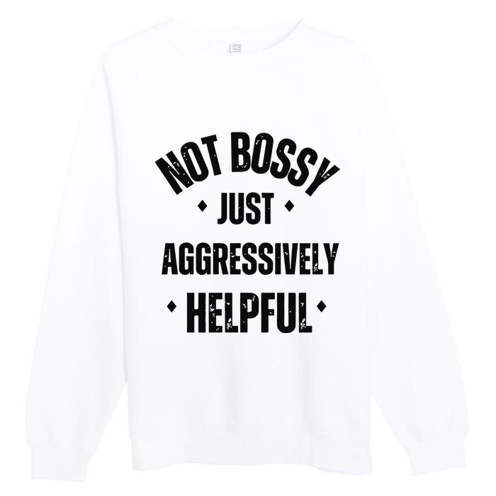 Not Bossy Just Aggressively Helpful Premium Crewneck Sweatshirt