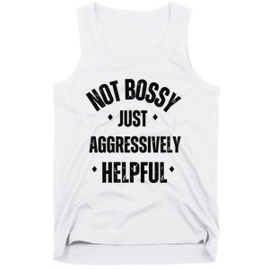 Not Bossy Just Aggressively Helpful Tank Top