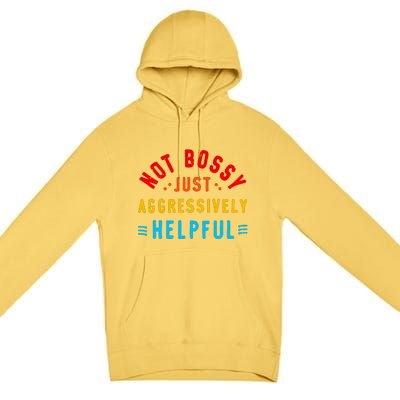 Not Bossy Just Aggressively Helpful Funny Premium Pullover Hoodie