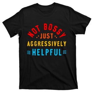 Not Bossy Just Aggressively Helpful Funny T-Shirt