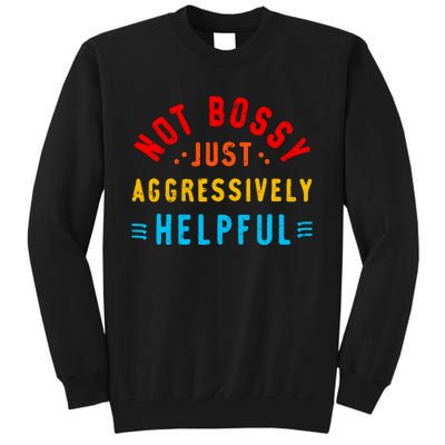 Not Bossy Just Aggressively Helpful Funny Tall Sweatshirt