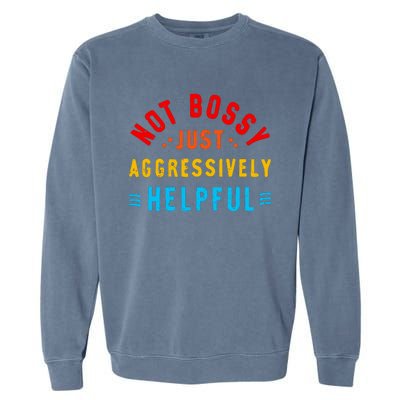 Not Bossy Just Aggressively Helpful Funny Garment-Dyed Sweatshirt