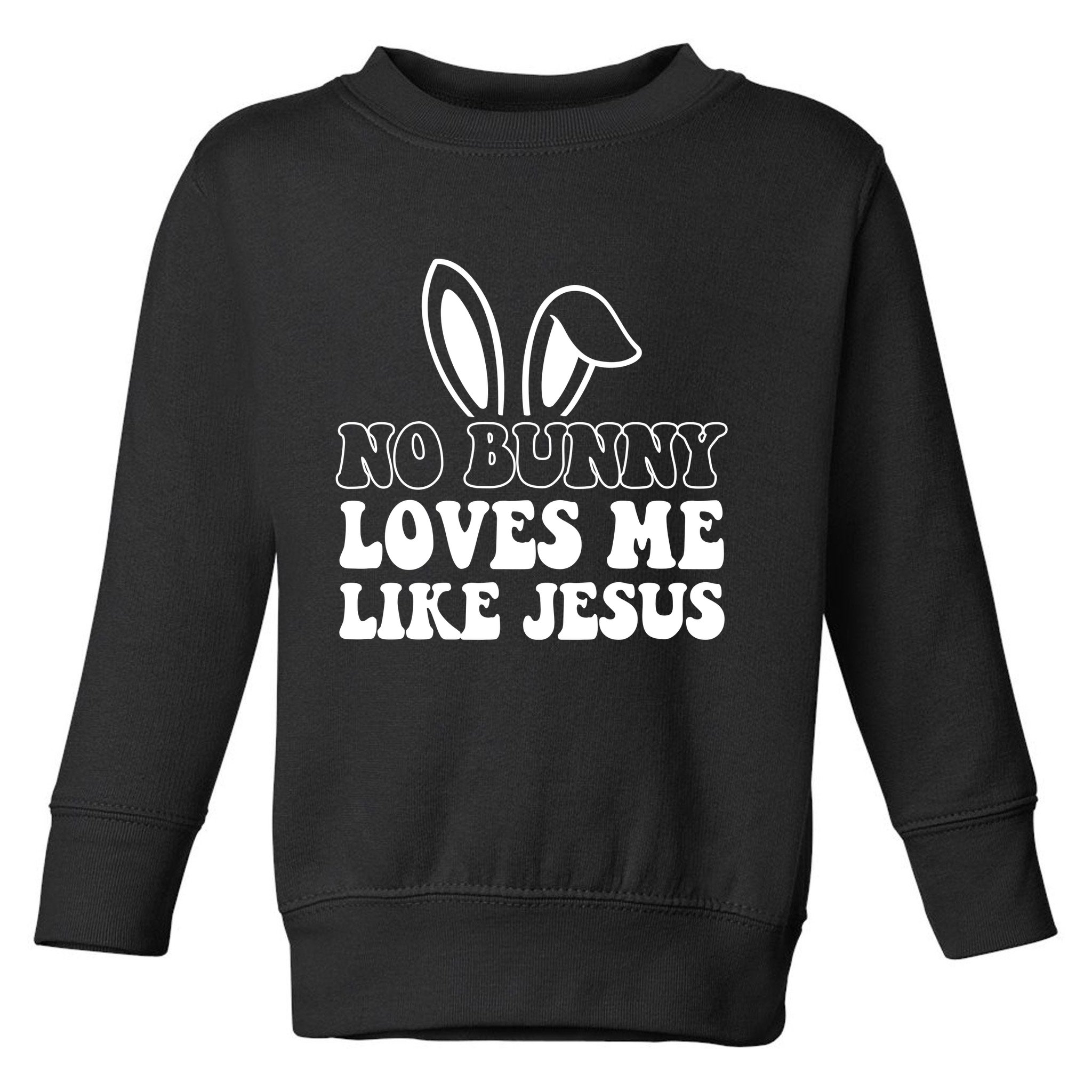 No Bunny Loves Me Like Jesus Cute Easter Toddler Sweatshirt