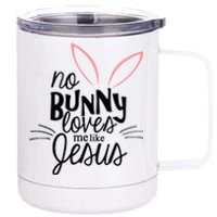 No Bunny Loves Me Like Jesus Easter 12 oz Stainless Steel Tumbler Cup