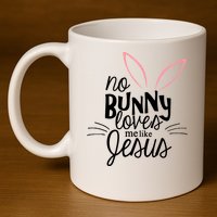 No Bunny Loves Me Like Jesus Easter 11oz C Handle Ceramic Mug
