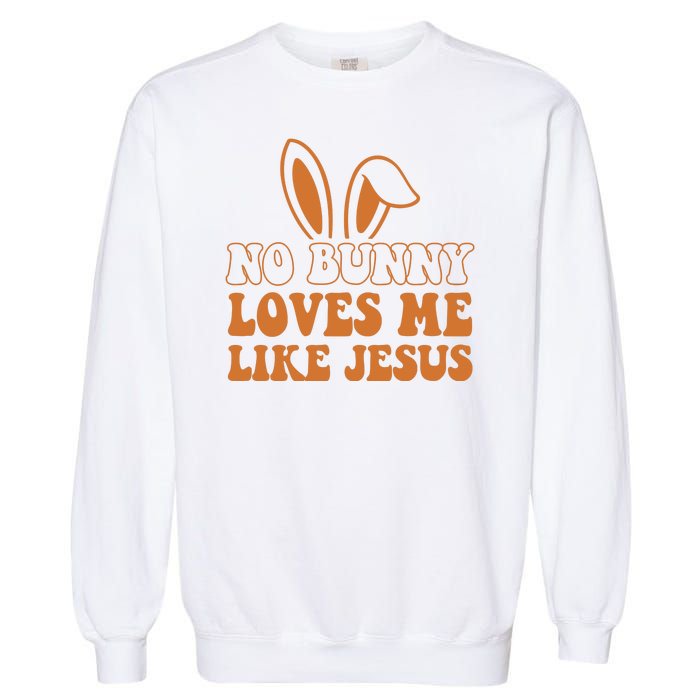 No Bunny Loves Me Like Jesus Easter Bunny Garment-Dyed Sweatshirt