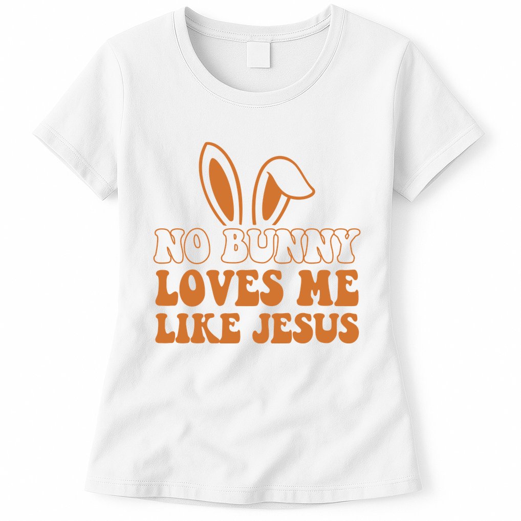 No Bunny Loves Me Like Jesus Easter Bunny Womens T-Shirt