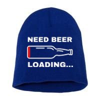 Need Beer Loading Funny Ing Beer Drunk Party Dad Joke Cute Gift Short Acrylic Beanie