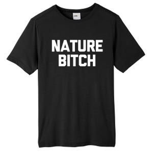 Nature Bitch Meaningful Gift Funny Saying Humor Hiking Cute Camping Funny Gift Tall Fusion ChromaSoft Performance T-Shirt