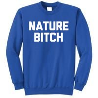 Nature Bitch Meaningful Gift Funny Saying Humor Hiking Cute Camping Funny Gift Sweatshirt