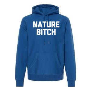 Nature Bitch Meaningful Gift Funny Saying Humor Hiking Cute Camping Funny Gift Premium Hoodie