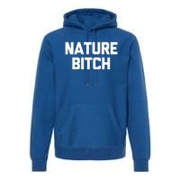 Nature Bitch Meaningful Gift Funny Saying Humor Hiking Cute Camping Funny Gift Premium Hoodie