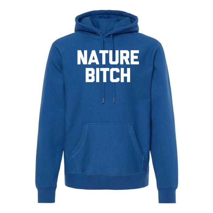 Nature Bitch Meaningful Gift Funny Saying Humor Hiking Cute Camping Funny Gift Premium Hoodie