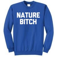 Nature Bitch Meaningful Gift Funny Saying Humor Hiking Cute Camping Funny Gift Tall Sweatshirt