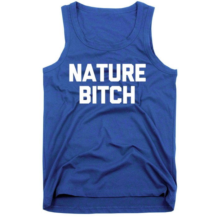 Nature Bitch Meaningful Gift Funny Saying Humor Hiking Cute Camping Funny Gift Tank Top