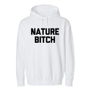 Nature Bitch Meaningful Gift Funny Saying Humor Hiking Cute Camping Funny Gift Garment-Dyed Fleece Hoodie