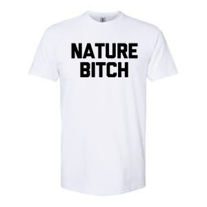 Nature Bitch Meaningful Gift Funny Saying Humor Hiking Cute Camping Funny Gift Softstyle CVC T-Shirt