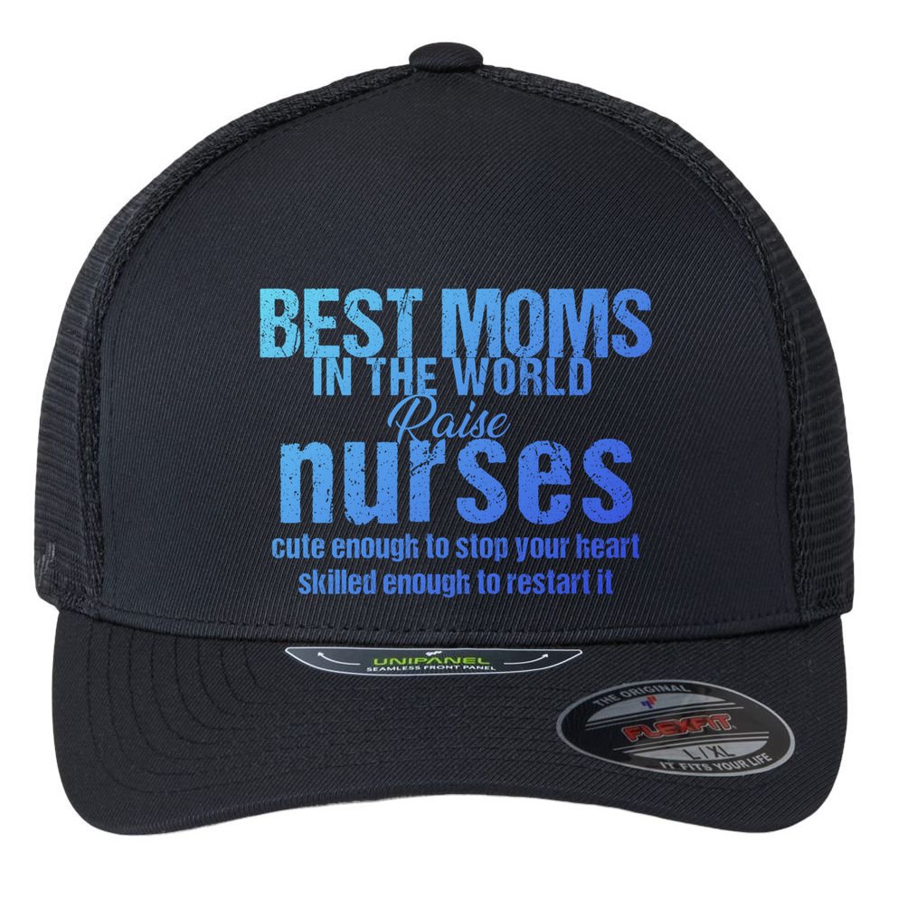 Nurse Best Moms In World Raise First Nurses Novelty Gift Flexfit Unipanel Trucker Cap