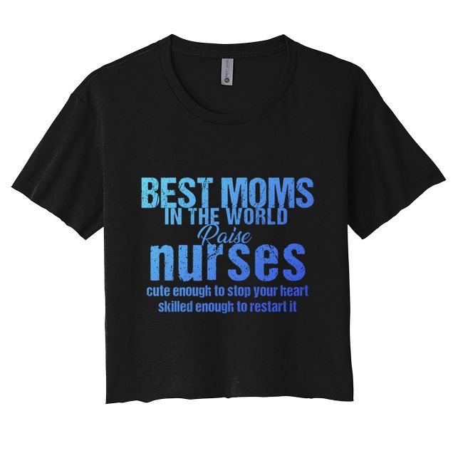 Nurse Best Moms In World Raise First Nurses Novelty Gift Crop Top