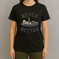 Never Better T-Shirt