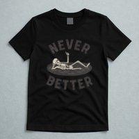 Never Better T-Shirt