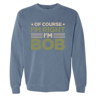 Name Bob Of Course IM Right IM Bob Garment-Dyed Sweatshirt